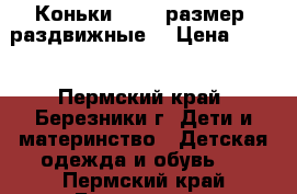 Коньки 33-36 размер (раздвижные) › Цена ­ 300 - Пермский край, Березники г. Дети и материнство » Детская одежда и обувь   . Пермский край,Березники г.